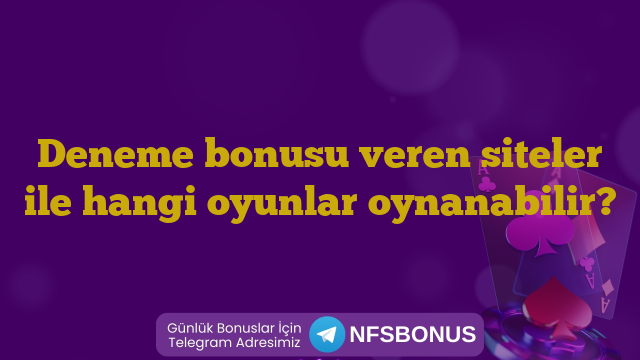 Deneme bonusu veren siteler ile hangi oyunlar oynanabilir?