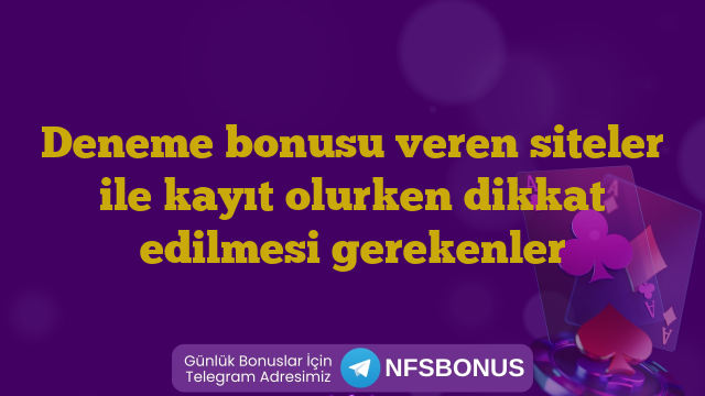 Deneme bonusu veren siteler ile kayıt olurken dikkat edilmesi gerekenler