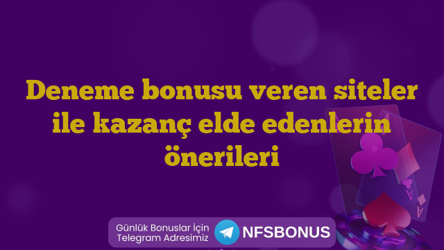 Deneme bonusu veren siteler ile kazanç elde edenlerin önerileri