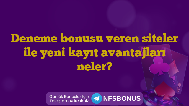Deneme bonusu veren siteler ile yeni kayıt avantajları neler?