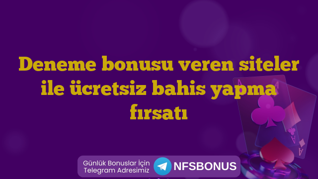 Deneme bonusu veren siteler ile ücretsiz bahis yapma fırsatı