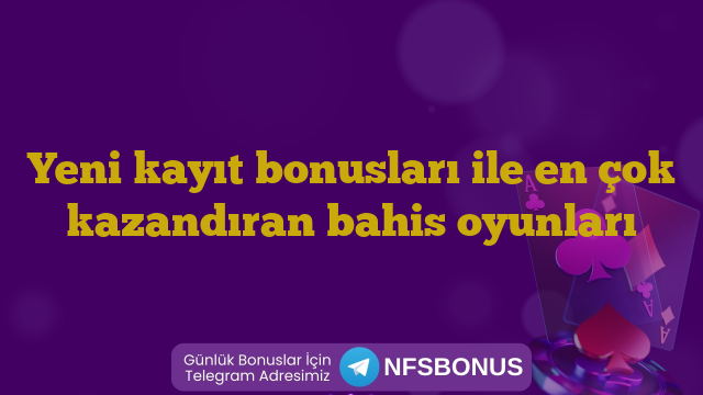 Yeni kayıt bonusları ile en çok kazandıran bahis oyunları