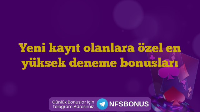 Yeni kayıt olanlara özel en yüksek deneme bonusları
